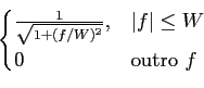 \begin{displaymath}\begin{cases}
{1\over {\sqrt{1+(f/W)^2}}},& \vert f \vert \le W\\ 0 & {\rm outro}~ f\end{cases}\end{displaymath}