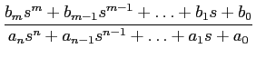 $\displaystyle {{b_m s^m + b_{m-1} s^{m-1} + \ldots + b_1 s + b_0}\over {a_n s^n + a_{n-1} s^{n-1} + \ldots + a_1 s + a_0}}$
