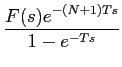 $\displaystyle {{F(s) e^{-(N+1)Ts}}\over {1-e^{-Ts}}}$