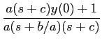 $\displaystyle {{a(s+c)y(0)+1}\over {a(s+b/a)(s+c)}}$
