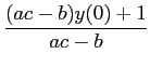 $\displaystyle {{(ac-b)y(0) +1}\over {ac-b}}$
