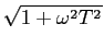 $\displaystyle \sqrt{{1+\omega^2 T^2}}$
