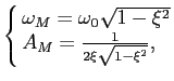 $\displaystyle \cases{\omega_M=\omega_0\sqrt{1-\xi^2}\cr
A_M={1\over {2\xi\sqrt{1-\xi^2}}},\cr}
$