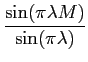 $\displaystyle {{\sin (\pi \lambda M)}\over {\sin (\pi \lambda)}}$