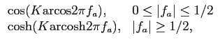 $\displaystyle \begin{array}{ll}
\cos(K {\rm arcos} 2\pi f_a),& 0 \le \vert f_a...
...1/2\\
\cosh (K{\rm arcosh} 2\pi f_a),& \vert f_a \vert \ge 1/2,
\end{array}$