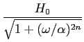 $\displaystyle {{H_0}\over {\sqrt{1+(\omega/\alpha)^{2n}}}}$