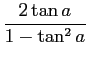 $\displaystyle {{2\tan a}\over {1-\tan^2 a}}$