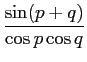 $\displaystyle {{\sin(p+q)}\over {\cos p \cos q}}$