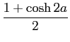 $\displaystyle {{1+\cosh 2a}\over 2}$