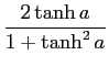 $\displaystyle {{2\tanh a}\over {1+\tanh^2 a}}$